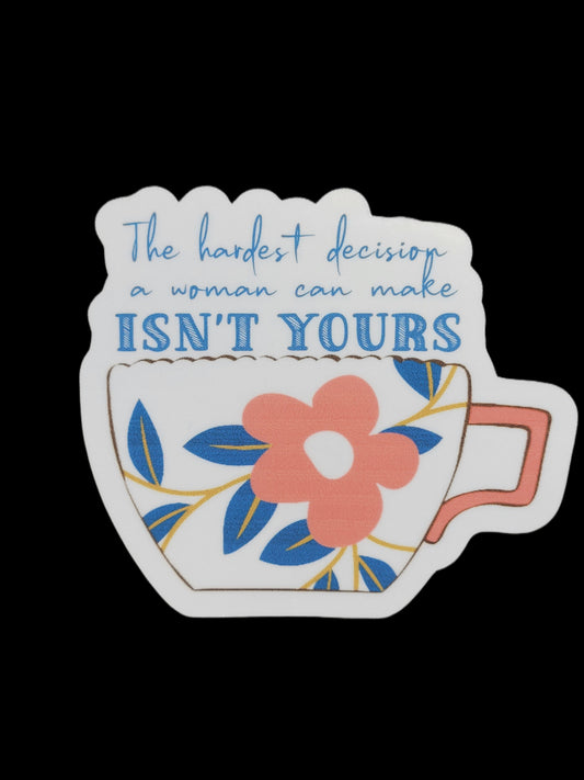 The Hardest Decision A Woman Can Make Isn't Yours Sticker